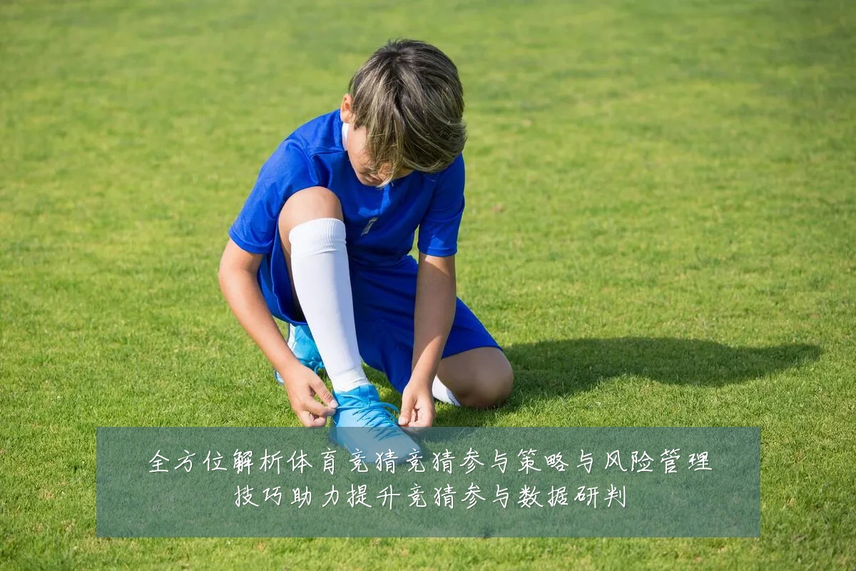 全方位解析体育竞猜竞猜参与策略与风险管理技巧助力提升竞猜参与数据研判