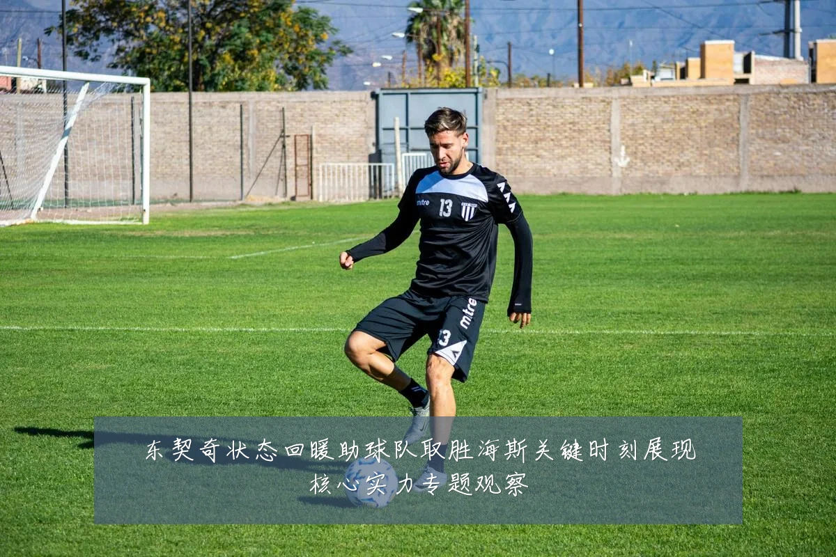 东契奇状态回暖助球队取胜海斯关键时刻展现核心实力专题观察
