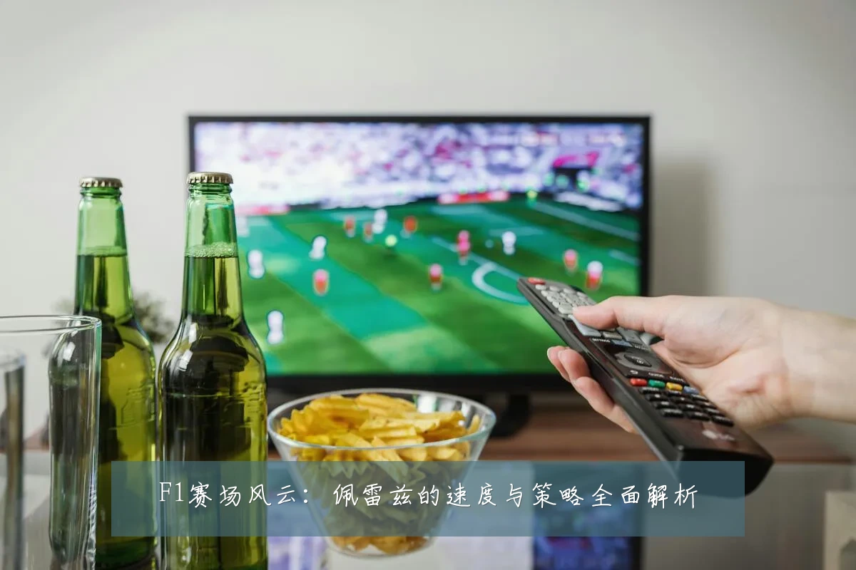 F1赛场风云：佩雷兹的速度与策略全面解析