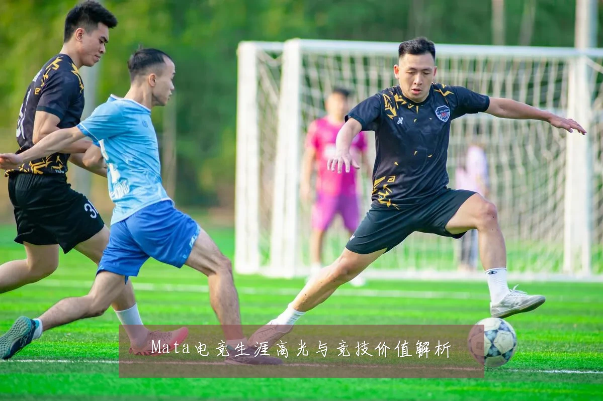 Mata电竞生涯高光与竞技价值解析
